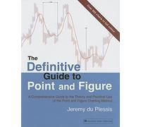 The Definitive Guide to Point And Figure: A Comprehensive Guide to the Theory And Practical Use of the Point And Figure Charting Method