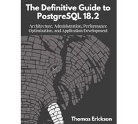 The Definitive Guide to PostgreSQL 18.2: Architecture, Administration, Performance Optimization, and Application Development