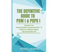 The Definitive Guide To Psm I And Pspo I: Passing The Professional Scrumâ ¢ Master And Product Owner Exams On Your First Try.