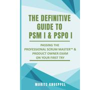 The Definitive Guide To Psm I And Pspo I: Passing The Professional Scrumâ ¢ Master And Product Owner Exams On Your First Try.