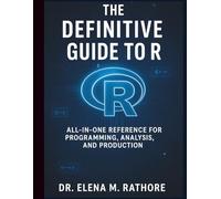The Definitive Guide to R: All-in-One Reference for Programming, Analysis, and Production