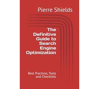 The Definitive Guide to Search Engine Optimization: Best Practices, Tools and Checklists
