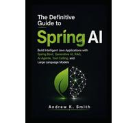 The Definitive Guide to Spring AI: Build Intelligent Java Applications with Spring Boot, Generative AI, RAG, AI Agents, Tool Calling, and Large Language Models