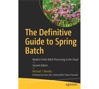 The Definitive Guide to Spring Batch: Modern Finite Batch Processing in the Cloud