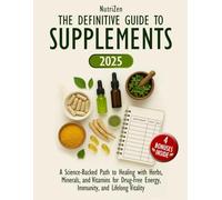 The Definitive Guide to Supplements: A Science-Backed Path to Healing with Herbs, Minerals, and Vitamins for Drug-Free Energy, Immunity, and Lifelong Vitality