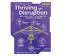 The Definitive Guide to Thriving on Disruption: Volume III - Beta Your Life: Existence in a Disruptive World