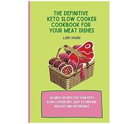The Definitive Keto Slow Cooker Cookbook For Your Meat Dishes