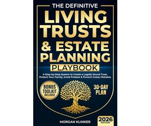 The Definitive Living Trusts & Estate Planning Playbook: A Step-by-Step System to Create a Legally Sound Trust, Protect Your Family, Avoid Probate & Prevent Costly Mistakes-in 30 Days