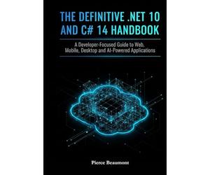 The Definitive .NET 10 and C# 14 Handbook: A Developer-Focused Guide to Web, Mobile, Desktop, and AI-Powered Applications.
