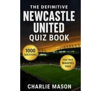 The definitive Newcastle United Quiz Book: 1000 multiple-choice questions covering the club’s history, legends, memorable matches, fan culture, and ... every 50 questions to facilitate reading