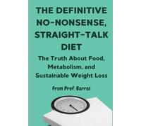 The Definitive No-Nonsense, Straight-Talk Diet: The Truth About Food, Metabolism, and Sustainable Weight Loss