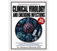 The Definitive Reference to Clinical Virology and Emerging Infections: A Clinician's Guide to Viral Pathogenesis, Diagnosis, Antiviral Therapy, Emerging Pathogens, and Post-Pandemic Infectious Disease
