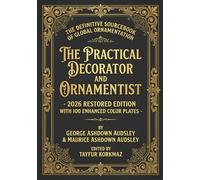 The Definitive Sourcebook of Global Ornamentation: The Practical Decorator and Ornamentist - 2026 Restored Edition with 100 Enhanced Color Plates