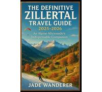The Definitive Zillertal Travel Guide 2025-2026: An Alpine Aficionado’s Indispensable Companion