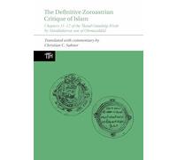 The Definitive Zoroastrian Critique of Islam: Chapters 11-12 of the Skand Gumanig-Wizar by Mardanfarrox Son of Ohrmazddad