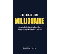 The Degree-Free Millionaire: How to Build Wealth, Freedom, and Leverage Without a Diploma | Passive income and remote jobs | Investment free Business