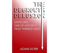 The Degrowth Delusion: Dispelling One of History's Truly Terrible Ideas