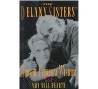 The Delany Sisters' Book of Everyday Wisdom A. Elizabeth Delany, Amy Hill Hearth, Sarah Delany (Auteur)