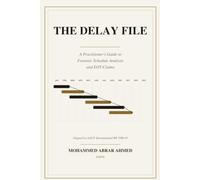 The Delay File: A Practitioner's Guide to Forensic Schedule Analysis and EOT Claims