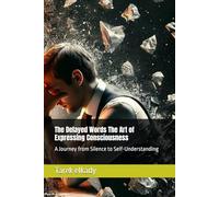 The Delayed Words The Art of Expressing Consciousness: A Journey from Silence to Self-Understanding