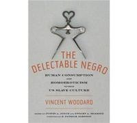 The Delectable Negro by Vincent Woodard Vincent Woodard, Dwight Mcbride, Justin A Joyce, E Patrick Johnson (Auteur)