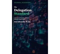 The Delegation Standard: A Systematic Approach to Handing Off Work and Getting Results