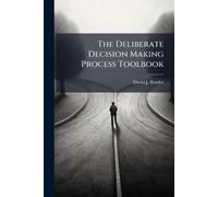 The Deliberate Decision Making Process Toolbook