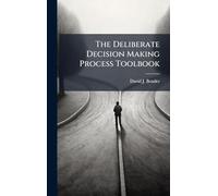 The Deliberate Decision Making Process Toolbook