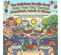 The Delicious Doodle Book - Color Your Way Through Breakfast, Lunch & Dinner: A Creative Coloring Journey Featuring Whimsical Foods and Fun Designs for All Ages