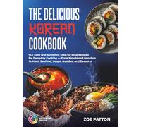 The Delicious Korean Cookbook: 60+ Easy and Authentic Step-by-Step Recipes for Everyday Cooking - From Kimchi and Banchan to Meat, Seafood, Soups, Noodles, and Desserts (Full Color Edition)