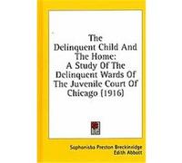 The Delinquent Child and the Home Edith Abbott, Julia Lathrop, Sophonisba Preston Breckinridge (Auteur)