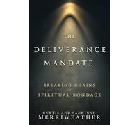 The Deliverance Mandate: Breaking Chains of Spiritual Bondage