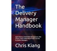 The Delivery Manager Handbook: Agile Delivery, Stakeholder Management, Risk Control, Team Leadership & Project Success for Modern Managers