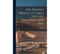 The Delphic Oracle, Its Early History, Influence And Fall