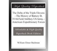The Delta of the Triple Elevens - The History of Battery D, 311th Field Artillery US Army, - American Expeditionary Forces