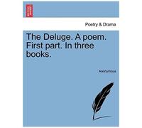 The Deluge. A Poem. First Part. In Three Books.