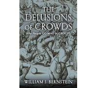 The Delusions of Crowds: Why People Go Mad in Groups