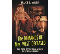 The Demands Of Mrs. West, Deceased: The Case Of The Dead Widow, By Reginald Clark