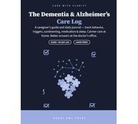 The Dementia & Alzheimer's Care Log: A Daily Caregiver Journal & Guide for Tracking Behavior, Triggers, Sundowning, Medication and Sleep - with ... and Doctor-Visit Tools for Family Caregivers