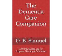 The Dementia Care Companion: A 90-Day Guided Log for Progress, Therapy & Care Notes