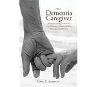 The Dementia Caregiver: A Guide To Caring For Someone With Alzheimer'S Disease And Other Neurocognitive Disorders (Guides To Caregiving) (Hardcover) Marc E Agronin, (Auteur)