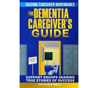 The Dementia Caregiver's Guide: Solving Caregiver Nightmares