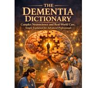 The Dementia Dictionary: A Clinical Real-World Guide to Communication, Behavior, and Person-Centred Care