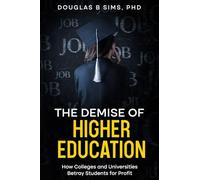 The Demise of Higher Education: How Colleges and Universities Betray Students for Profit
