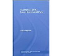 The Demise of the Soviet Communist Party, BASEES/Routledge Series on Russian and East European Studies Atsushi Ogushi (Auteur)