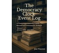 The Democracy Clock Event Log: A Contemporaneous Public Record of Governance Actions, Volume I, January 2025-July 2025