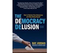 The Democracy Delusion - How to Restore True Democracy and Stop Being Duped!: Second Edition - [Livre en VO] Bay Jordan, Lawrence Bloom (Auteur)