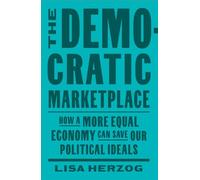 The Democratic Marketplace: How a More Equal Economy Can Save Our Political Ideals