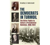 The Democrats in Turmoil: The Bitter Fights to Select a Presidential Nominee, 1896-1924