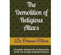 The Demolition of Religious Altars: A Prophetic Mandate for the Restoration of the True Sacrifice (Extended Version)
